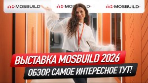 MOSBUILD 2026: обзор выставки. Показываем всё самое интересное