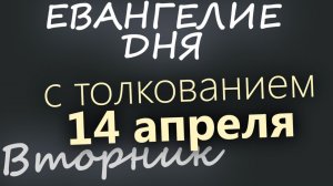 14 апреля Вторник Светлой седмицы Евангелие дня 2026 с толкованием