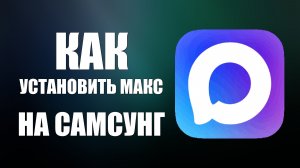 Как установить макс на телефон самсунг