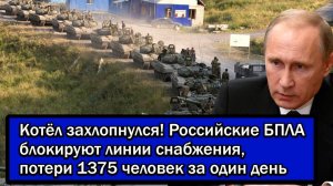 Котёл захлопнулся! Российские БПЛА блокируют линии снабжения, потери 1375 человек за один день