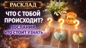 🌿РАСКЛАД - ЧТО С ТОБОЙ ПРОИСХОДИТ? ПОСЛАНИЯ, ЧТО СТОИТ УЗНАТЬ