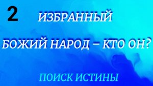 #2. ИЗБРАННЫЙ БОЖИЙ НАРОД – КТО ОН?