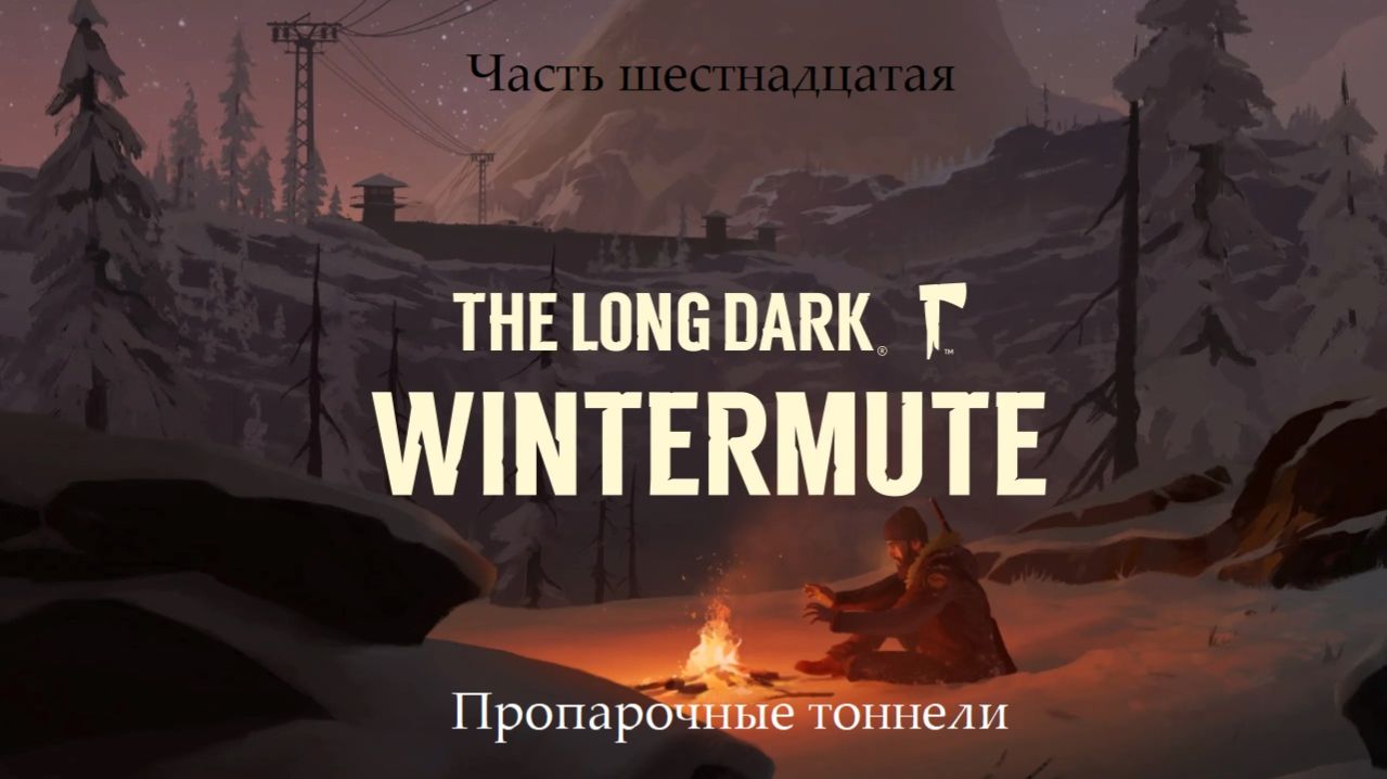 Прохождение The Long Dark: Wintermute на русском - Часть шестнадцатая. Пропарочные тоннели
