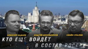Кто ещё войдёт в состав России. Андрей Школьников