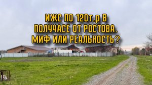 ИЖС В ПОЛУЧАСЕ ОТ ЦЕНТРА РОСТОВА ПО 120К ЗА СОТКУ. МИФ ИЛИ РЕАЛЬНОСТЬ?