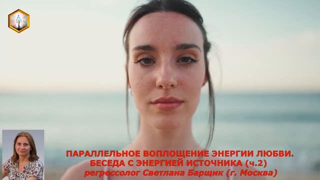 (ч.2) ПАРАЛЛЕЛЬНОЕ ВОПЛОЩЕНИЕ ЭНЕРГИИ ЛЮБВИ. БЕСЕДА С ЭНЕРГИЕЙ ИСТОЧНИКА