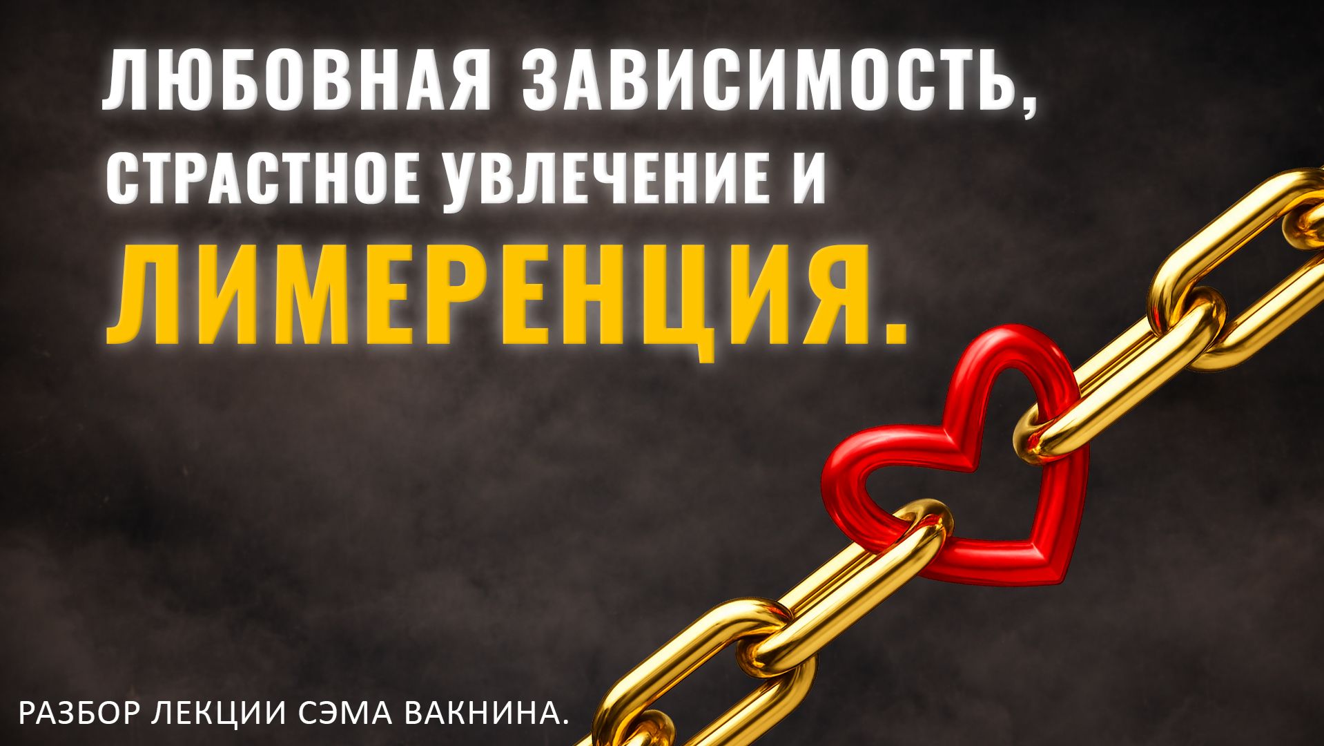 ЛЮБОВНАЯ ЗАВИСИМОСТЬ. СТРАСТНОЕ УВЛЕЧЕНИЕ И ЛИМЕРЕНЦИЯ. Разбор лекции.