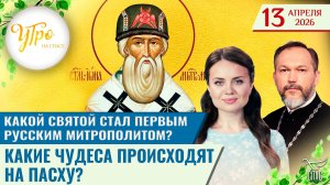 Какой святой стал первым русским митрополитом? / Какие чудеса происходят на Пасху? / Утро на СПАСЕ
