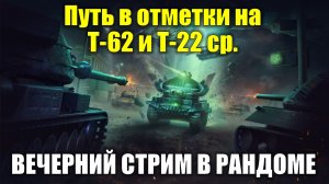 Путь в отметки на Т-62 и Т-22 ср. - Вечерний стрим в рандоме #tanksblitz
