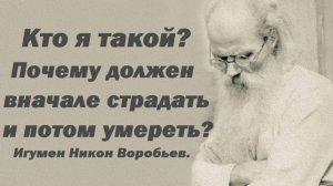 Кто я такой? Почему должен вначале страдать и  потом умереть? Игумен Никон Воробьев.