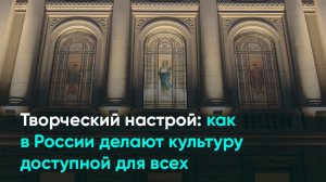Творческий настрой: как в России делают культуру доступной для всех