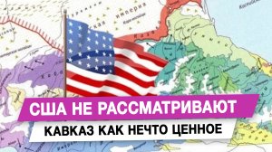 США не рассматривают Кавказ как нечто ценное
