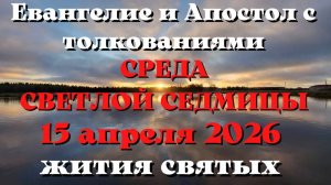 Евангелие дня 15 АПРЕЛЯ 2026 с толкованием.  Апостол дня.  Жития Святых.