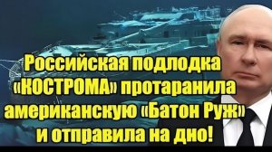 Российская подлодка «Кострома» протаранила американскую «Батон Руж» — инцидент, потрясший мир!