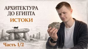 Глава 1 | Часть 1/2 | Истоки архитектуры. Первобытное жилище и рождение формы.
