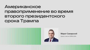 Американское правоприменение во время второго президентского срока Трампа (Марат Самарский)