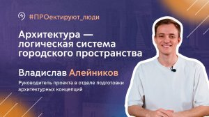 ПРОектируют люди | Владислав Алейников, руководитель проектов в отделе архитектурных концепций