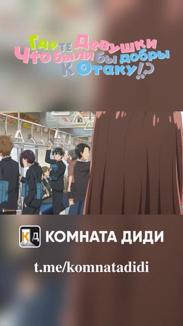 Где те девушки, что были бы добры к отаку!? [КОМНАТА ДИДИ]