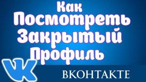 Как посмотреть закрытую страницу в ВК