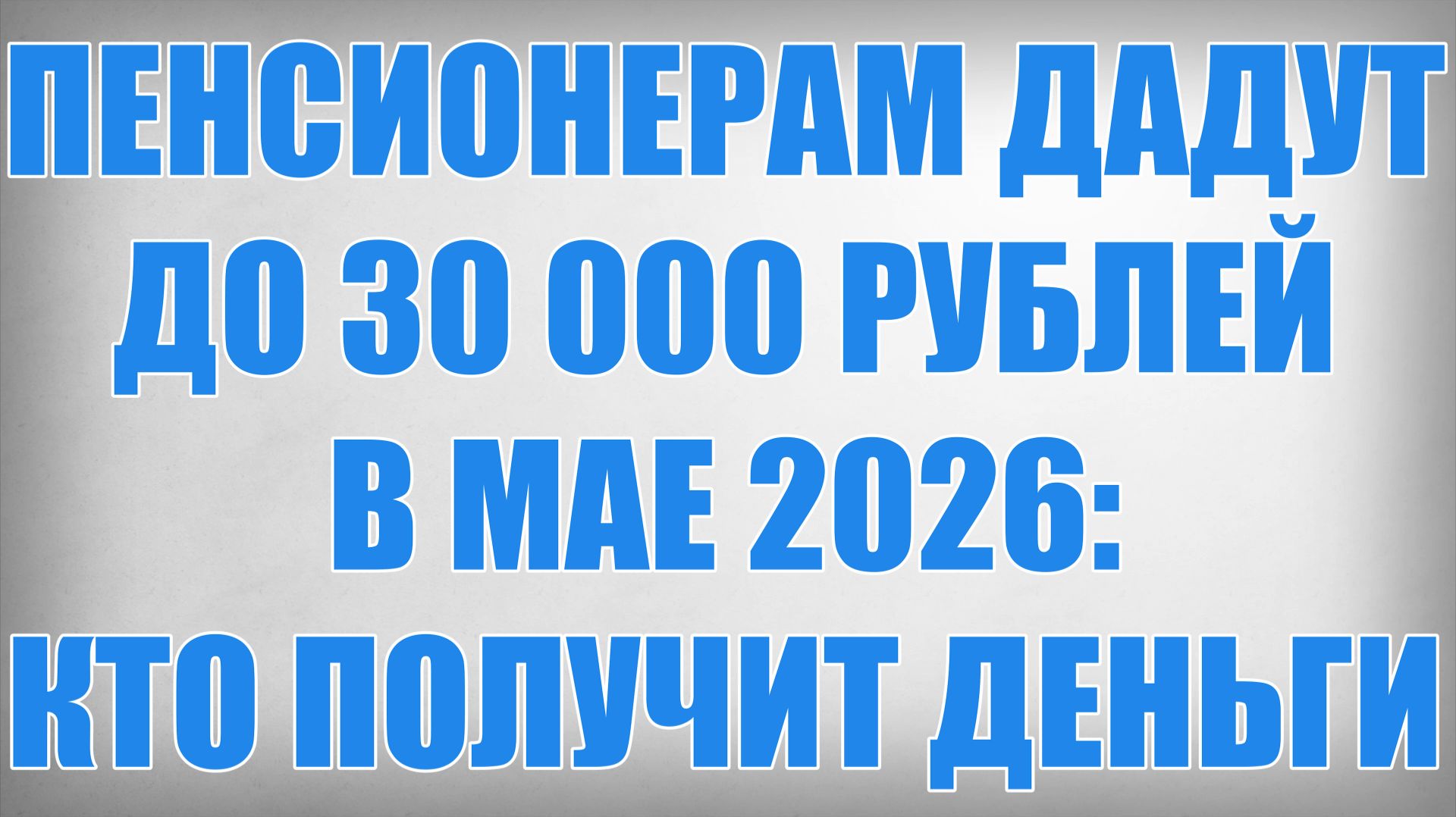 Пенсионерам дадут до 30 000 рублей в Мае 2026 кто получит деньги