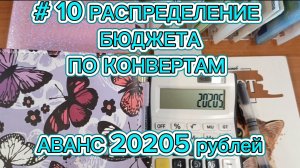 # 10 РАСПРЕДЕЛЕНИЕ БЮДЖЕТА ПО КОНВЕРТАМ АВАНС 20205 рублей