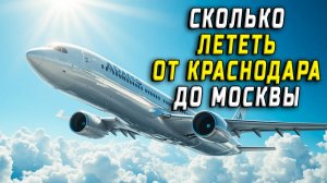 Сколько лететь от Краснодара до Москвы