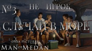 НЕ ИГРОК/ЧАСТЬ №3/СЛУЧАЙ В МОРЕ./The Dark Pictures Anthology Man of Medan