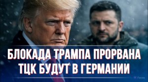 ТЦК БУДУТ В ГЕРМАНИИ. БЛОКАДА ТРАМПА ПРОРВАНА / ТАМИР ШЕЙХ новости
