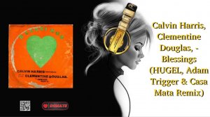 Calvin Harris, Clementine Douglas, - Blessings (HUGEL, Adam Trigger & Casa Mata Remix)