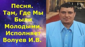 1501.В.Ю. ВИДЕО. Песня. Там, Где Мы Были Молодыми. Исполняет Волуев И.В.