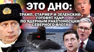 Это дно. Трамп, Стармер и Зеленский готовят удар по ядерным ракетоносцам Северного флота / #ЗАУГЛОМ