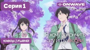 Я хочу закончить эту игру любви - 1 серия [OnWave]