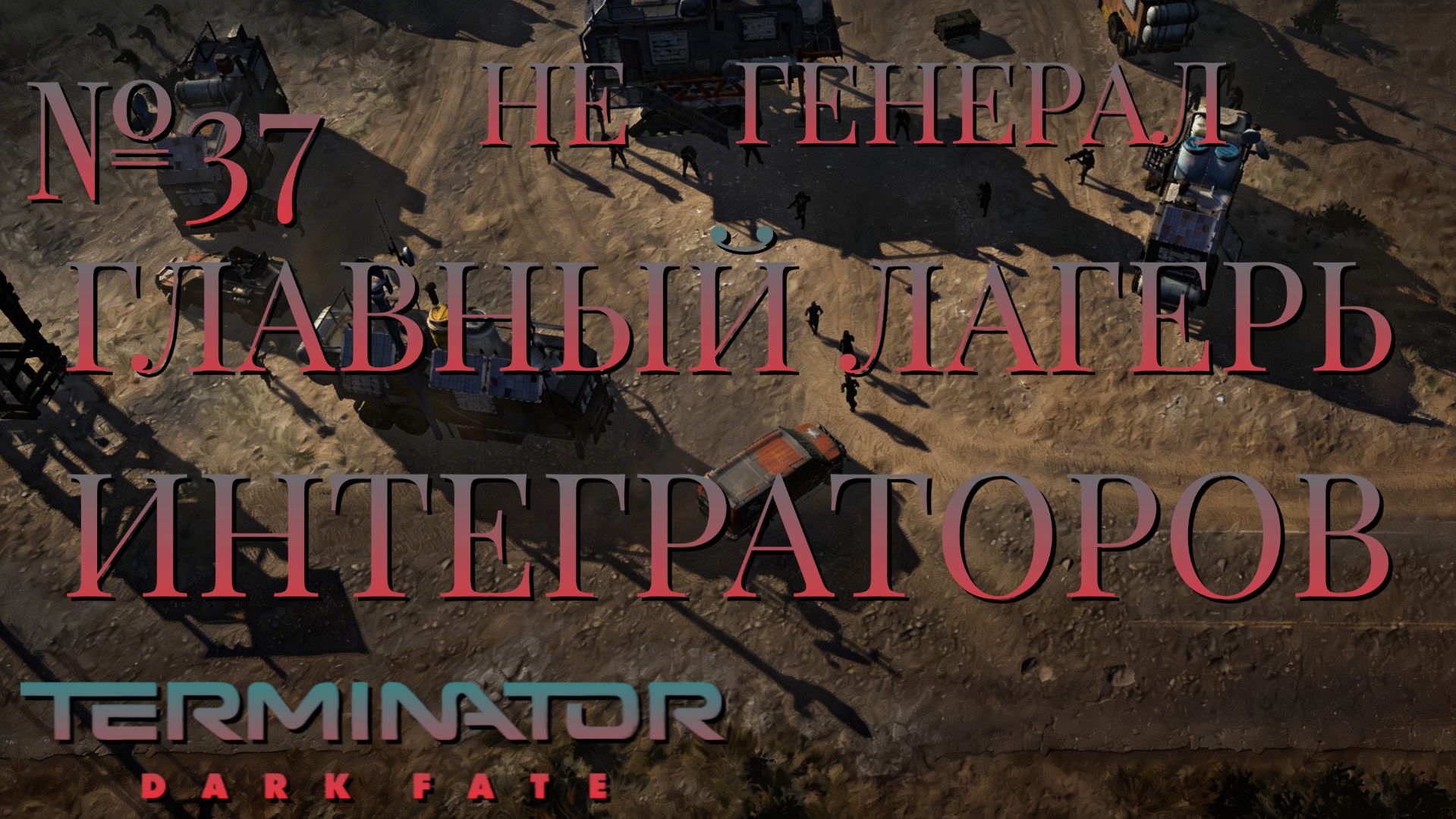 НЕ ГЕНЕРАЛ/ЧАСТЬ №37/ГЛАВНЫЙ ЛАГЕРЬ ИНТЕГРАТОРОВ/Terminator Dark Fate – Defiance