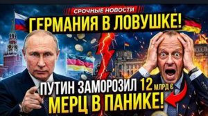 ГЕРМАНИЯ В ЛОВУШКЕ! Путин заморозил €12 млрд активов — Мерц в панике
