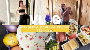 VLOG/открыли дачный сезон/Пасха🐣