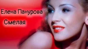 ﹤Смелая ﹥ 1998г. Поет Елена Панурова. Автор песни В. Баранов. Режиссер клипа С.Кальварский.