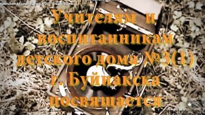 Посвящение учителям и воспитанникам детских домов №№ 3 и 1 г.Буйнакска