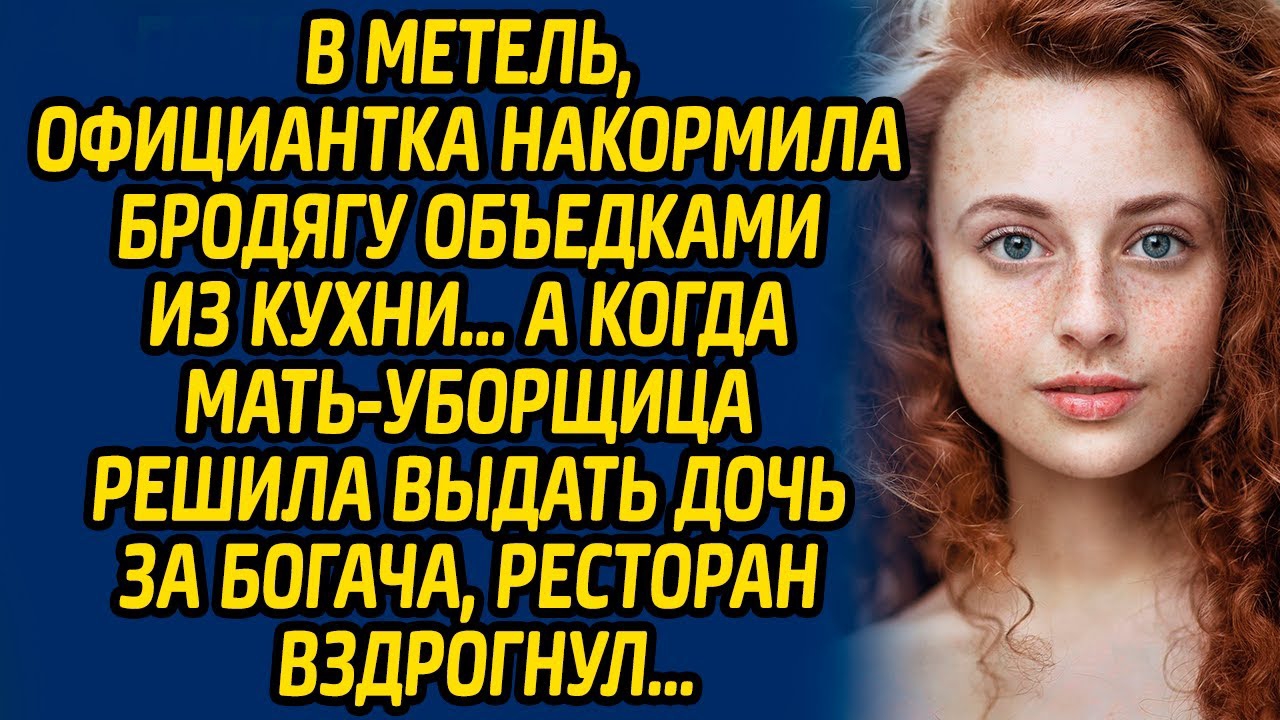 В метель, официантка накормила бродягу объедками из кухни… А когда мать-уборщица решила выдать дочь.