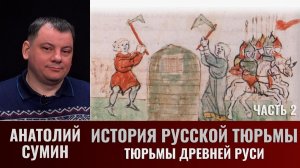 Анатолий Сумин. История русской тюрьмы. Часть 2. Тюрьмы Древней Руси