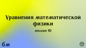 Уравнения математической физики 10 лекция Михайлова Т.В. 9.04
