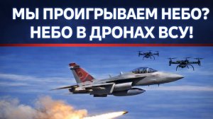 Мы проигрываем небо? Небо в дронах ВСУ!