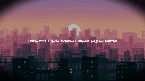 ПЕСНЯ ПРО МАСТЕРА РУСЛАНА (версия субтитров)