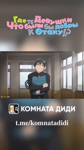 Где те девушки, что были бы добры к отаку!? [КОМНАТА ДИДИ]