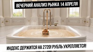 Вечерний анализ рынка 14 апреля. Индекс держится на 2720 не смотря на продолжение укрепления рубля!