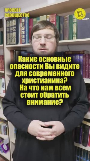 Какие основные опасности Вы видите для современного христианина? На что всем стоит обратить внимание
