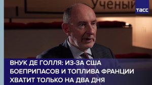Внук де Голля: из-за США боеприпасов и топлива Франции хватит только на два дня
