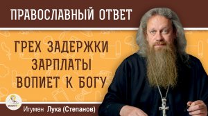 Грех задержки зарплаты вопиет к Богу.  Игумен Лука (Степанов)