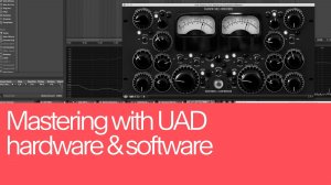 22. Mastering with UAD Hardware and Software