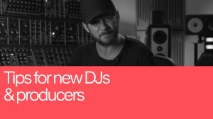 25. Tips for New DJs and Producers