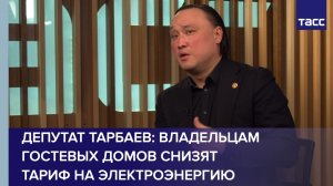 Депутат Тарбаев: владельцам гостевых домов снизят тариф на электроэнергию